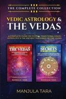 Vedic Astrology & The Vedas: The Complete Collection. A Complete Guide on Jyotish, Traditional Hindu Astrology & The Ancient Teachings of The Vedas.