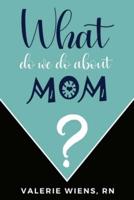 What Do We Do About Mom?