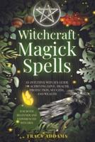 Witchcraft Magick Spells: An Intuitive Witch's Guide To Achieving Love, Health, Protection, Success, and Wealth (For Both Beginner and Experienced Witches)