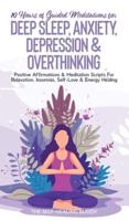 10 Hours Of Guided Meditations For Deep Sleep, Anxiety, Depression & Overthinking: Positive Affirmations & Meditation Scripts For Relaxation, Insomnia, Self-Love & Energy Healing