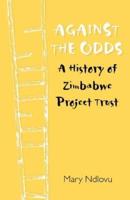 Against the Odds. a History of Zimbabwe Project: A History of Zimbabwe Project