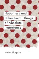 Happiness and Other Small Things of Absolute Importance