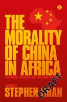 The Morality of China in Africa: The Middle Kingdom and the Dark Continent