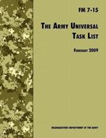 The Army Universal Task List: The Official U.S. Army Field Manual  FM 7-15 (Incorporating change 4, October 2010)