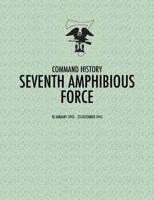 Seventh Amphibious Force: Command History, 10 January 1943 - 23 December 1945