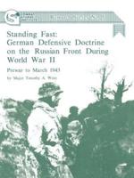 Standing Fast: German Defensive Doctrine on the Russian Front During World War II; Prewar to March 1943 (Combat Studies Institute Research Survey No. 5)