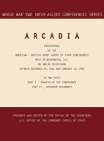 ARCADIA : Washington, D.C., 24 December 1941-14 January 1942 (World War II Inter-Allied Conferences series)