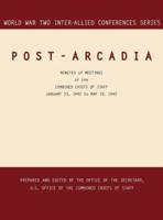 POST-ARCADIA : Washington, D.C. and London, 23 January 1941-19 May 1942 (World War II Inter-Allied Conferences series)