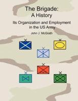 The Brigade: A History  - It's Organization and Employment in the US Army
