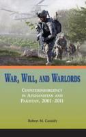 War, Will, and Warlords: Counterinsurgency in Afghanistan and Pakistan, 2001-2011