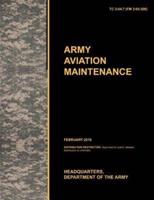 Army Aviation Maintenance: The Official U.S. Army Training Circular Tc 3-04.7 (FM 3-04.500) (February 2010)