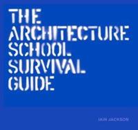 The Architecture School Survival Guide