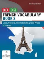 French Vocabulary for CCEA GCSE. Book 2 Local, National, International and Global Areas of Interest