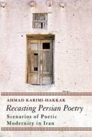 Recasting Persian Poetry: Scenarios of Poetic Modernity in Iran