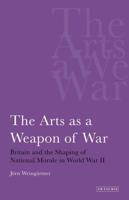 The Arts as a Weapon of War Britain and the Shaping of National Morale in World War II