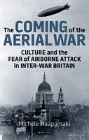 The Coming of the Aerial War: Culture and the Fear of Airborne Attack in Inter-War Britain