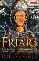 The Friars The Impact of the Mendicant Orders on Medieval Society