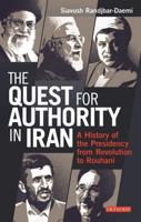 The Quest for Authority in Iran: A History of The Presidency from Revolution to Rouhani