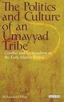 The Politics and Culture of an Umayyad Tribe: Conflict and Factionalism in the Early Islamic Period