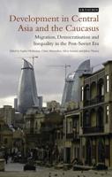 Development in Central Asia and the Caucasus: Migration, Democratisation and Inequality in the Post-Soviet Era