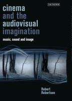 Cinema and the Audiovisual Imagination: Music, Image, Sound