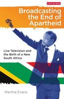Broadcasting the End of Apartheid: Live Television and the Birth of the New South Africa