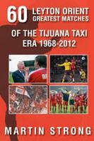 Sixty Great Leyton Orient Games from the Tijuana Taxi Era 1970-2009