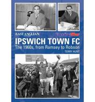 Ipswich Town Football Club: The 1960S, from Ramsey to Robson
