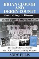 Brian Clough and Derby County : From Glory to Disaster