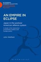An Empire in Eclipse: Japan in the Post-War American Alliance System: A Study in the Interraction of Domestic Politics and Foreign Policy