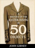 A History of the Easter Rising in 50 Objects