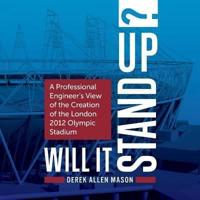 Will It Stand Up? : A Professional Engineer's View of the Creation of the London 2012 Olympic Stadium