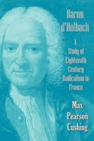 Baron D'Holbach: A Study of Eighteenth Century Radicalism in France