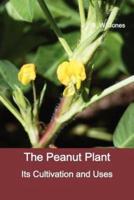 The Peanut Plant: Its Cultivation and Uses (Fully Illustrated)