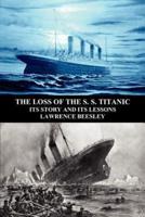 The Loss of the S. S. Titanic: Its Story and Its Lessons