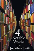 Four Notable Works by Jonathan Swift (Complete and Unabridged), Including: Gulliver's Travels, a Modest Proposal, a Tale of a Tub and the Battle of Th