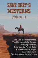 Zane Grey's Westerns (Volume 1), including The Last of the Plainsmen, The Heritage of the Desert, The Young Forester, Riders of the Purple Sage, Ken Ward in the Jungle, Desert Gold and The Rustlers of Pecos County