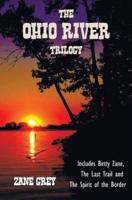 The Ohio River Trilogy including (complete and unabridged) Betty Zane, The Last Trail and The Spirit of the Border