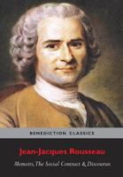 Memoirs, The Social Contract, Discourse on Inequality, Discourse on Political Economy & Discourse on the Effect of the Arts and Sciences on Morality