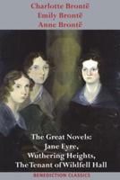 Charlotte Brontë, Emily Brontë and Anne Brontë: The Great Novels: Jane Eyre, Wuthering Heights, and The Tenant of Wildfell Hall