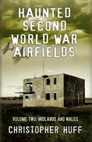 Haunted Second World War Airfields - Volume Two