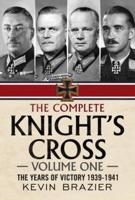 The Complete Knight's Cross: The Years of Victory 1939-1941 1