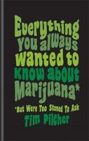 Everything You Always Wanted To Know About Marijuana (But Were Too Stoned To Ask)