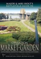 Major & Mrs Holt's Battlefield Guide to Operation Market Garden