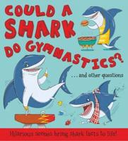 Could a Shark Do Gymnastics?...and Other Questions