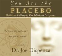 You Are the Placebo. Meditations 1 Changing Two Beliefs and Perceptions