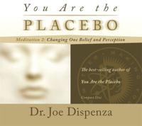 You Are the Placebo. Meditations 2 Changing One Belief and Perception
