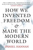 How We Invented Freedom and Created the Modern World