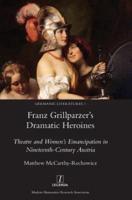 Franz Grillparzer's Dramatic Heroines: Theatre and Women's Emancipation in Nineteenth-Century Austria