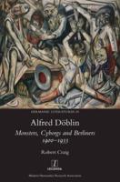Alfred Döblin: Monsters, Cyborgs and Berliners 1900-1933